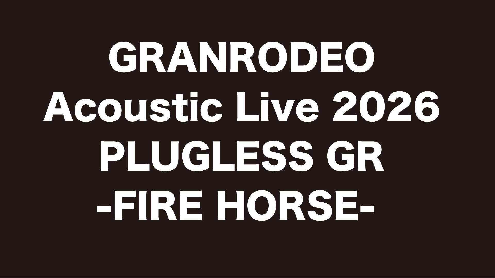 「GRANRODEO Acoustic Live 2026 PLUGLESS GR -FIRE HORSE-」